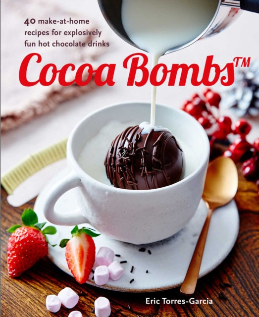 Cocoa Bombs: Over 40 Make-at-Home Recipes for Explosively Fun Hot Chocolate Drinks