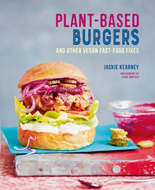 Plant-based Burgers: And Other Vegan Recipes for Dogs, Subs, Wings and More