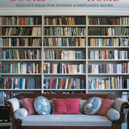 Books Make A Home: Elegant Ideas for Storing and Displaying Books