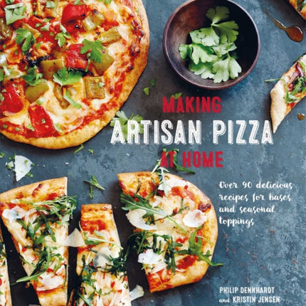 Making Artisan Pizza at Home: Over 90 Delicious Recipes for Bases and Seasonal Toppings