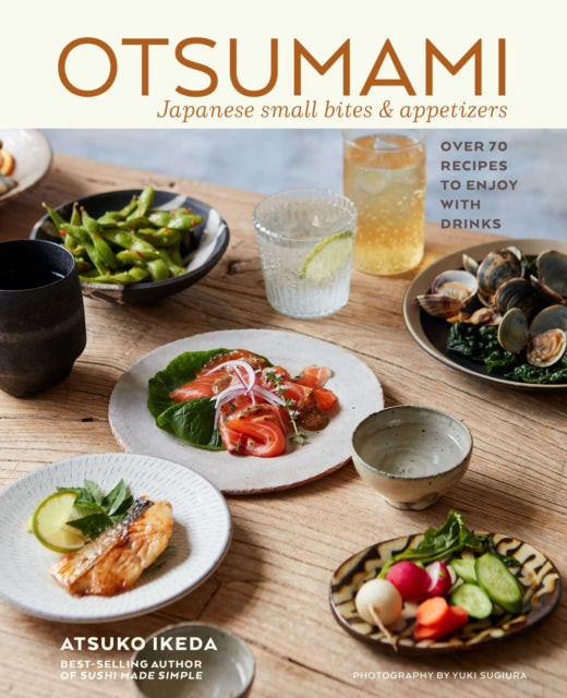 Otsumami: Japanese small bites & appetizers: Over 70 Recipes to Enjoy with Drinks