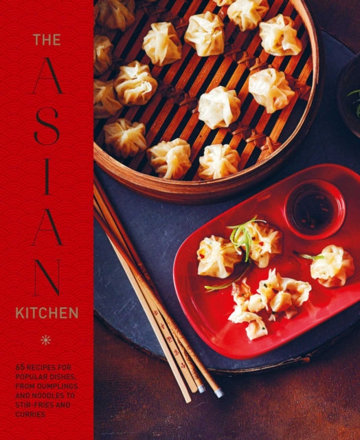 The Asian Kitchen: 65 Recipes for Popular Dishes, from Dumplings and Noodle Soups to Stir-Fries and Rice Bowls