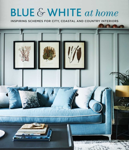 Blue & White At Home: Inspiring Schemes for Vintage, Coastal & Country Interiors