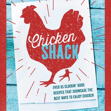 The Chicken Shack: Over 65 Cluckin' Good Recipes That Showcase the Best Ways to Enjoy Chicken