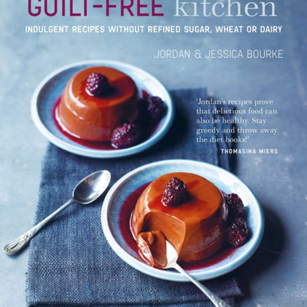 The Guilt-free Kitchen: Indulgent Recipes without Wheat, Dairy or Refined Sugar