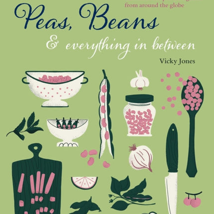 Beans, Peas & Everything In Between: More Than 60 Delicious, Nutritious Recipes for Legumes from Around the Globe