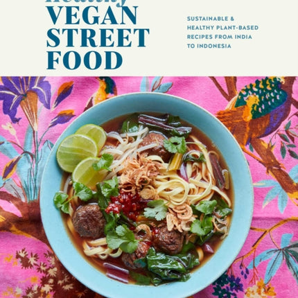 Healthy Vegan Street Food: Sustainable & Healthy Plant-Based Recipes from India to Indonesia