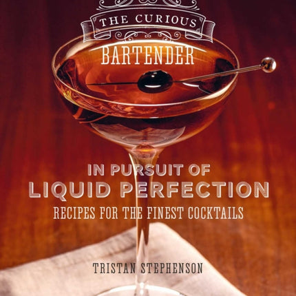 The Curious Bartender: In Pursuit of Liquid Perfection: Recipes for the Finest Cocktails