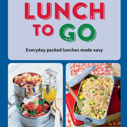 Lunch to Go: Everyday Packed Lunches Made Easy