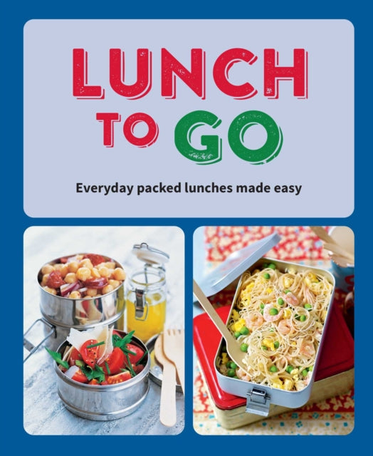 Lunch to Go: Everyday Packed Lunches Made Easy