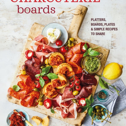 Charcuterie Boards: Platters, Boards, Plates and Simple Recipes to Share