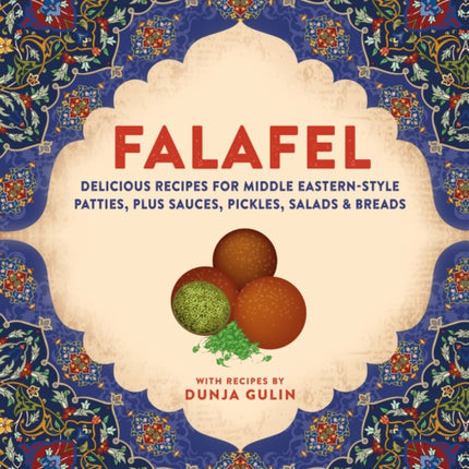 Falafel: Delicious Recipes for Middle Eastern-Style Patties, Plus Sauces, Pickles, Salads and Breads