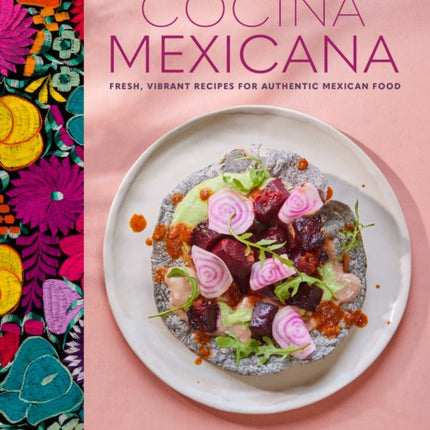 Cocina Mexicana: Fresh, Vibrant Recipes for Authentic Mexican Food