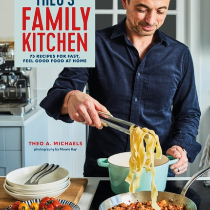 Theo’s Family Kitchen: 75 Recipes for Fast, Feel Good Food at Home