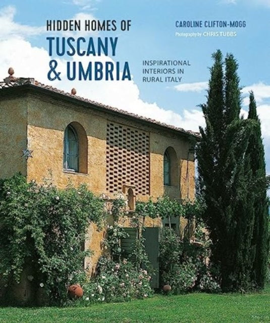 Hidden Homes of Tuscany and Umbria: Inspirational Interiors in Rural Italy