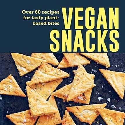 Vegan Snacks: Over 60 Recipes for Tasty Plant-Based Bites