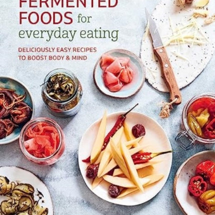 Fermented Foods for Everyday Eating: Deliciously Easy Recipes to Boost Body & Mind