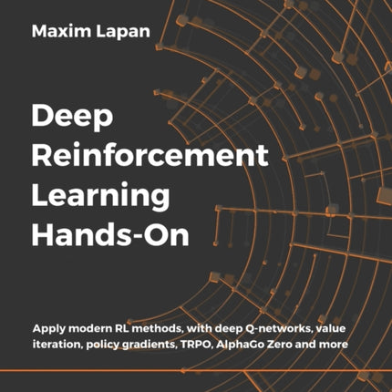 Deep Reinforcement Learning Hands-On: Apply modern RL methods, with deep Q-networks, value iteration, policy gradients, TRPO, AlphaGo Zero and more