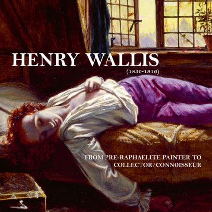 Henry Wallis: From Pre-Raphaelite Painter to Collector/Connoisseur