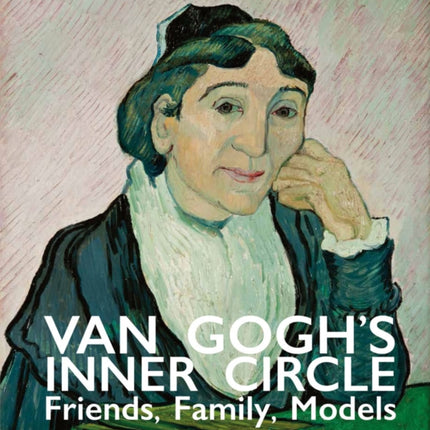 Van Gogh's Inner Circle: Friends Family Models