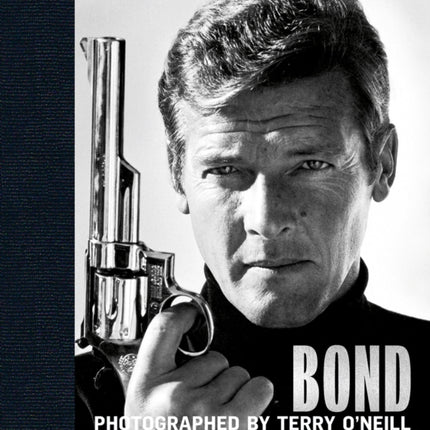 Bond: Photographed by Terry O'Neill: The Definitive Collection