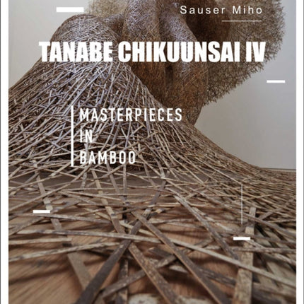 Tanabe Chikuunsai IV: Masterpieces in Bamboo