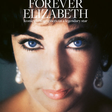 Forever Elizabeth: Iconic Photographers on a Legendary Star