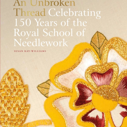 An Unbroken Thread: Celebrating 150 Years of the Royal School of Needlework