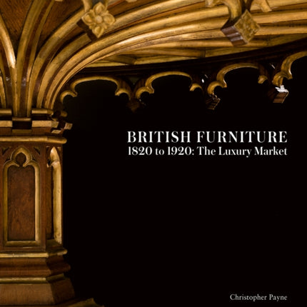 British Furniture: 1820 to 1920: The Luxury Market