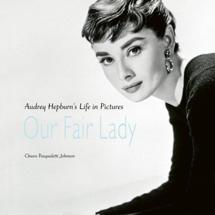 Our Fair Lady: Audrey Hepburn’s Life in Pictures