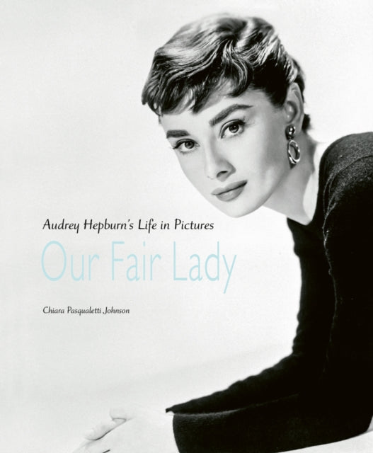 Our Fair Lady: Audrey Hepburn’s Life in Pictures