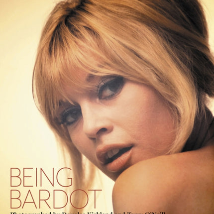 Being Bardot: Photographed by Douglas Kirkland and Terry O'Neill