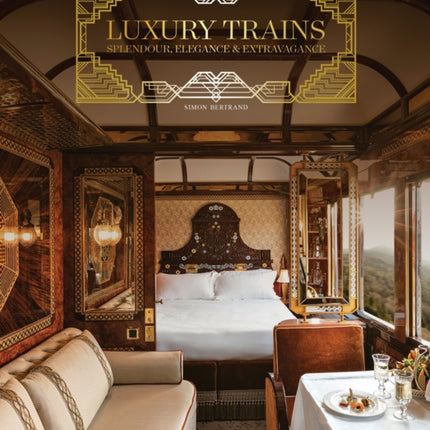 Luxury Trains: Splendour, Elegance & Extravagance