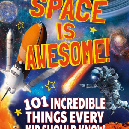 Space Is Awesome!: 101 Incredible Things Every Kid Should Know