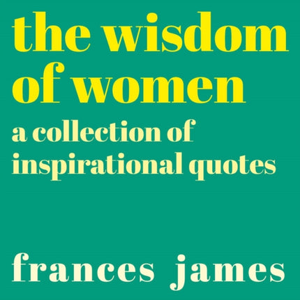 The Wisdom of Women: A Collection of Inspirational Quotes