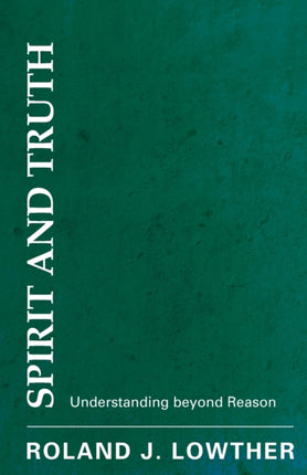 Spirit and Truth: Understanding Beyond Reason
