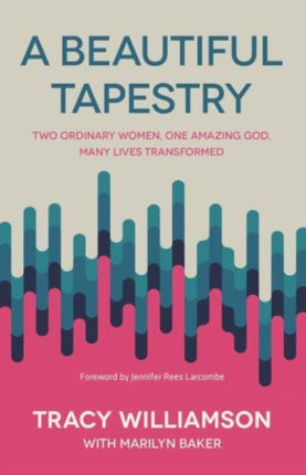 A Beautiful Tapestry: Two Ordinary Women, One Amazing God, Many Lives Transformed