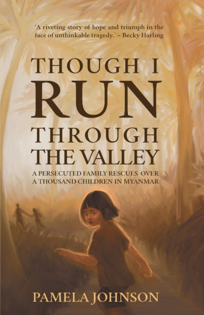 Though I Run Through the Valley: A Persecuted Family Rescues Over a Thousand Children in Myanmar