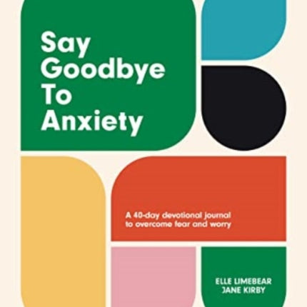 Say Goodbye to Anxiety: A 40-Day Devotional Journal to Overcome Fear and Worry