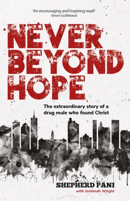 Never Beyond Hope The Extraordinary Story of a Drug Mule Who Found Christ