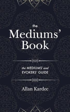 The Mediums' Book: containing special teachings from the spirits on manifestations, means to communicate with the invisible world, development of mediumnity - with an alphabetical index
