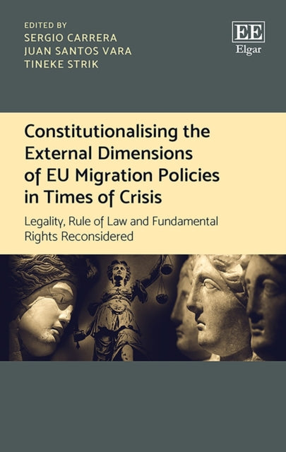 Constitutionalising the External Dimensions of EU Migration Policies in Times of Crisis: Legality, Rule of Law and Fundamental Rights Reconsidered