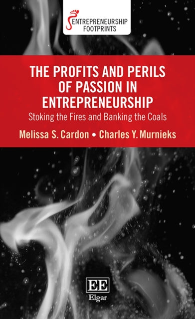 The Profits and Perils of Passion in Entrepreneurship: Stoking the Fires and Banking the Coals