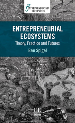 Entrepreneurial Ecosystems: Theory, Practice and Futures