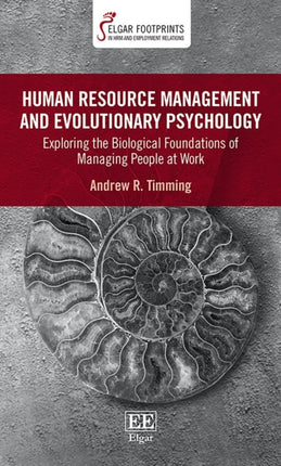 Human Resource Management and Evolutionary Psychology: Exploring the Biological Foundations of Managing People at Work