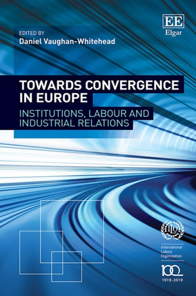 Towards Convergence in Europe: Institutions, Labour and Industrial Relations