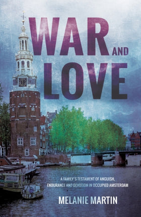 War and Love: A family’s testament of anguish, endurance and devotion in occupied Amsterdam