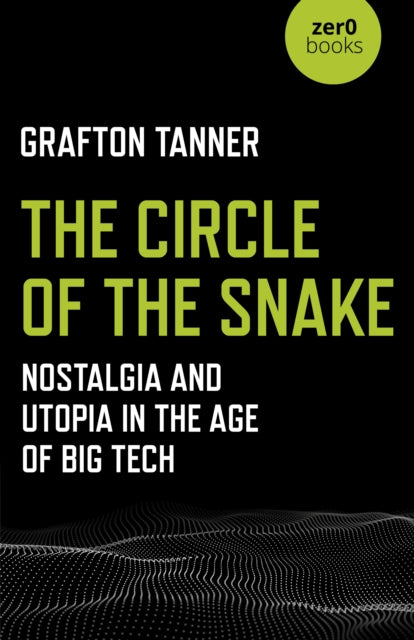 Circle of the Snake, The: Nostalgia and Utopia in the Age of Big Tech