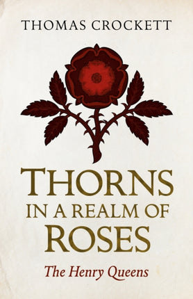 Thorns in a Realm of Roses: The Henry Queens