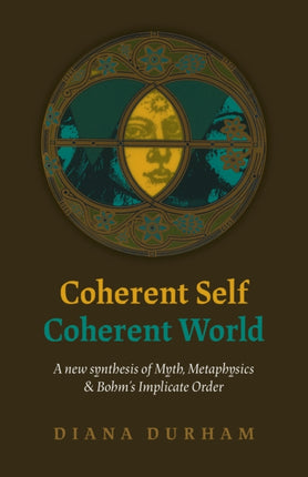 Coherent Self, Coherent World: A new synthesis of Myth, Metaphysics & Bohm's Implicate Order